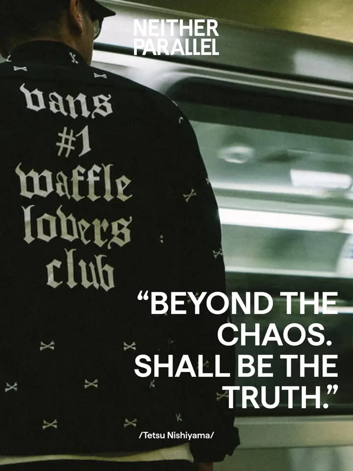 “Beyond the chaos. Shall be the truth.” - Tetsu Nishiyama